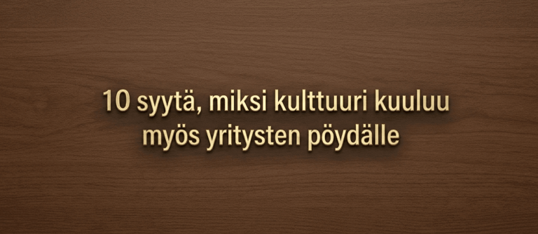 10 syytä, miksi kulttuuri kuuluu myös yritysten pöydälle
